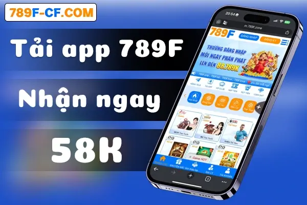 Tải app 789F nhận ngay 58k Tải app 789F nhận ngay 58k trải nghiệm